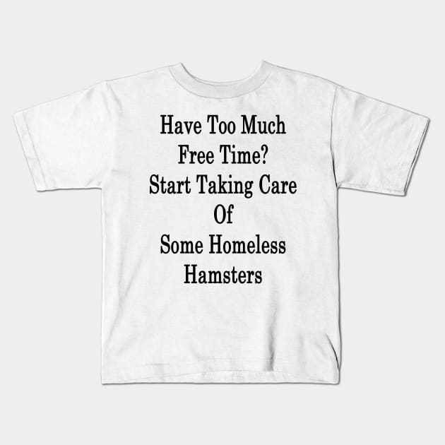 Have Too Much Free Time? Start Taking Care Of Some Homeless Hamsters Kids T-Shirt by supernova23